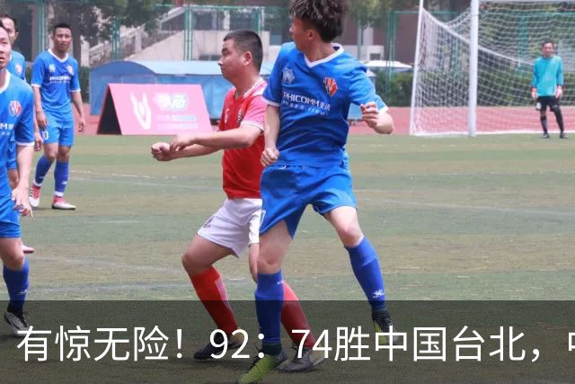有惊无险！92：74胜中国台北，中国男篮晋级世预赛第二阶段