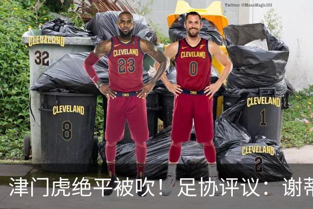 津门虎绝平被吹！足协评议：谢蒂内越位干扰，判进球无效决定正确
